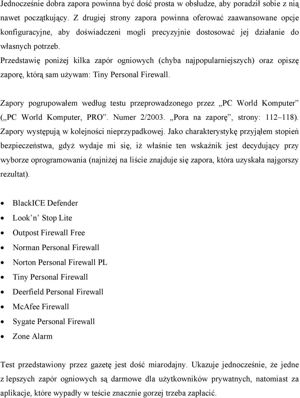 Przedstawię poniżej kilka zapór ogniowych (chyba najpopularniejszych) oraz opiszę zaporę, którą sam używam: Tiny Personal Firewall.