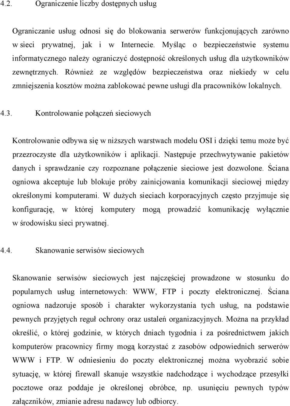 Również ze względów bezpieczeństwa oraz niekiedy w celu zmniejszenia kosztów można zablokować pewne usługi dla pracowników lokalnych. 4.3.