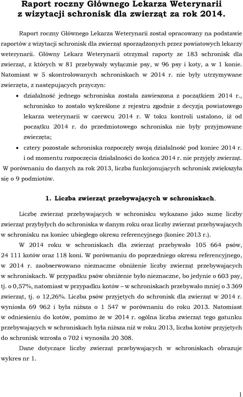 Główny Lekarz Weterynarii otrzymał raporty ze 183 schronisk dla zwierząt, z których w 81 przebywały wyłącznie psy, w 96 psy i koty, a w 1 konie. Natomiast w 5 skontrolowanych schroniskach w 2014 r.