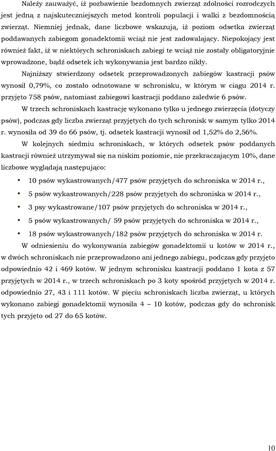 Niepokojący jest również fakt, iż w niektórych schroniskach zabiegi te wciąż nie zostały obligatoryjnie wprowadzone, bądź odsetek ich wykonywania jest bardzo nikły.