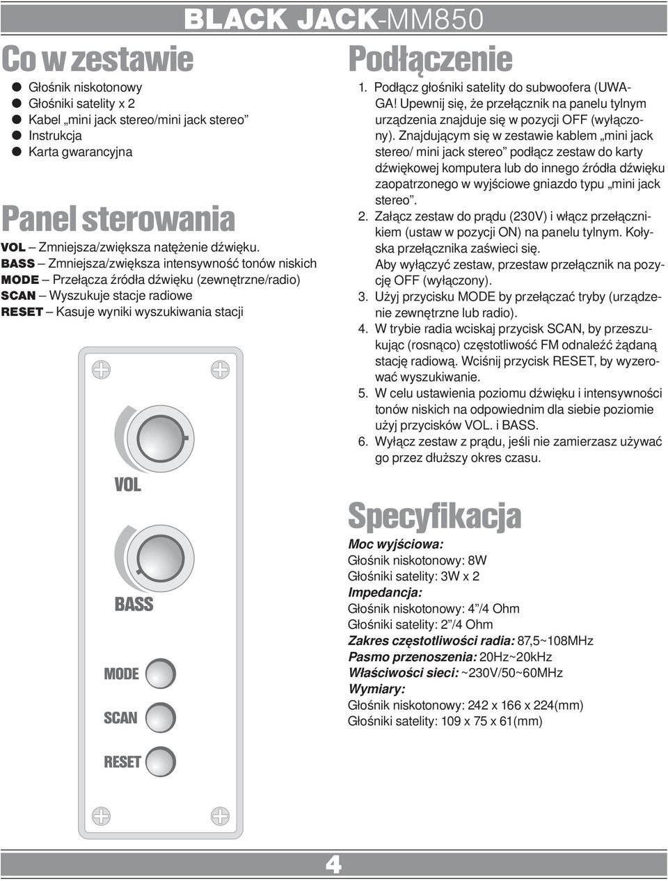 1. Podłącz głośniki satelity do subwoofera (UWA- GA! Upewnij się, że przełącznik na panelu tylnym urządzenia znajduje się w pozycji OFF (wyłączony).