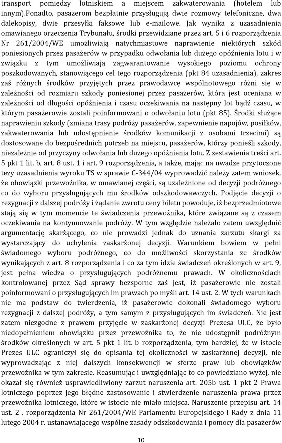 5 i 6 rozporządzenia Nr 261/2004/WE umożliwiają natychmiastowe naprawienie niektórych szkód poniesionych przez pasażerów w przypadku odwołania lub dużego opóźnienia lotu i w związku z tym umożliwiają