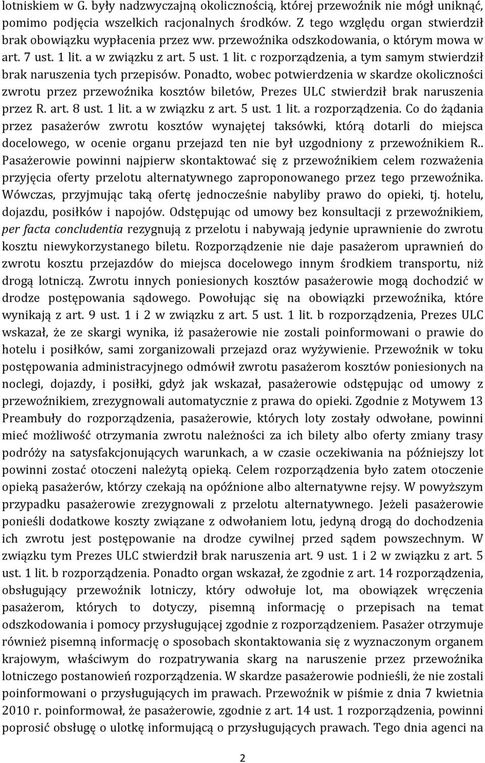 Ponadto, wobec potwierdzenia w skardze okoliczności zwrotu przez przewoźnika kosztów biletów, Prezes ULC stwierdził brak naruszenia przez R. art. 8 ust. 1 lit. a w związku z art. 5 ust. 1 lit. a rozporządzenia.