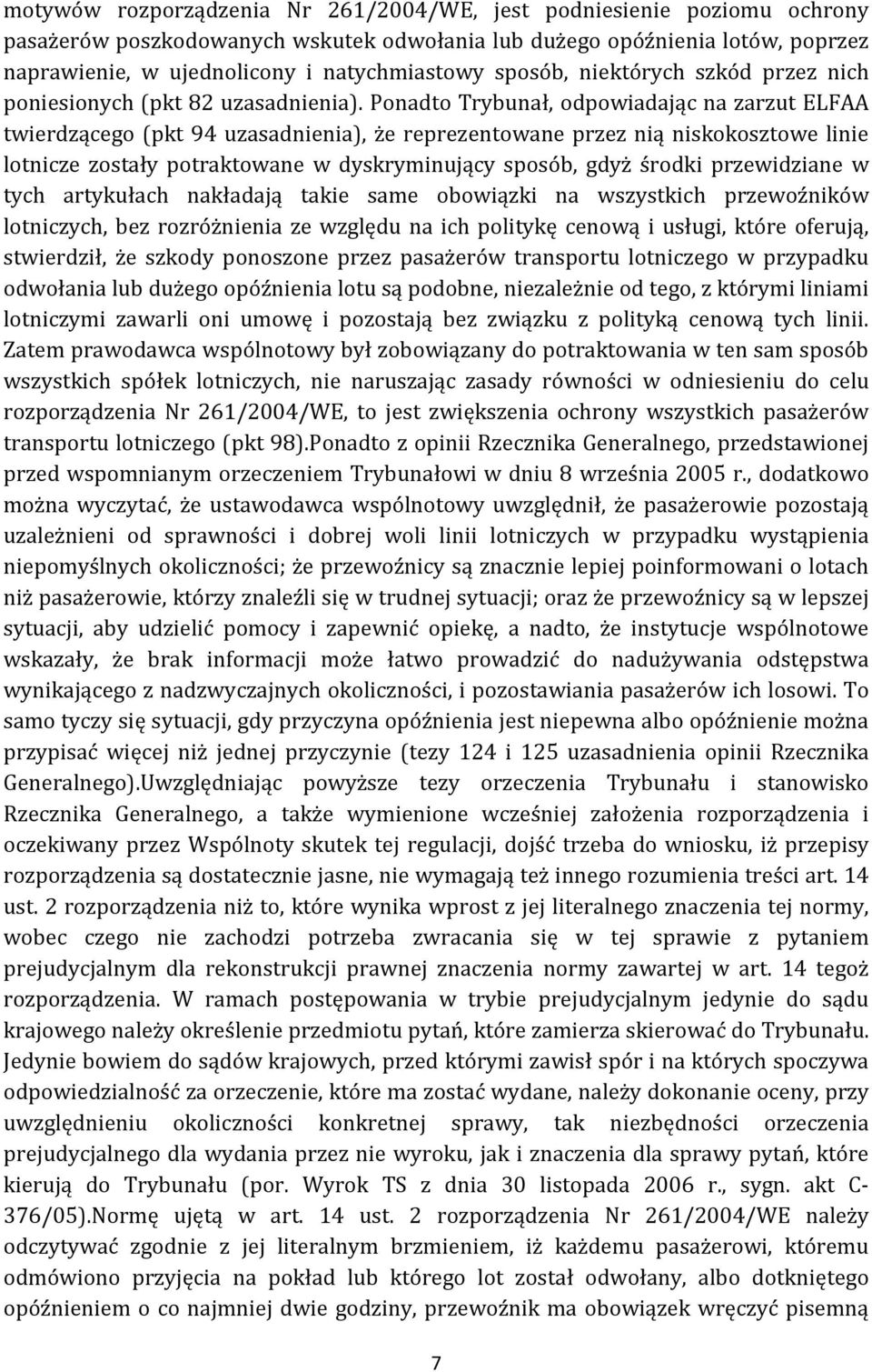 Ponadto Trybunał, odpowiadając na zarzut ELFAA twierdzącego (pkt 94 uzasadnienia), że reprezentowane przez nią niskokosztowe linie lotnicze zostały potraktowane w dyskryminujący sposób, gdyż środki