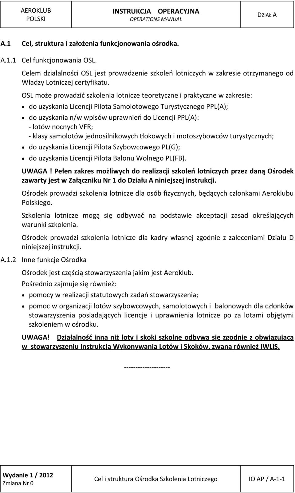 OSL może prowadzić szkolenia lotnicze teoretyczne i praktyczne w zakresie: do uzyskania Licencji Pilota Samolotowego Turystycznego PPL(A); do uzyskania n/w wpisów uprawnień do Licencji PPL(A): lotów