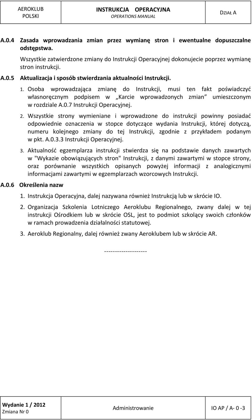 Osoba wprowadzająca zmianę do Instrukcji, musi ten fakt poświadczyć własnoręcznym podpisem w Karcie wprowadzonych zmian umieszczonym w rozdziale A.0.7 Instrukcji Operacyjnej. 2.