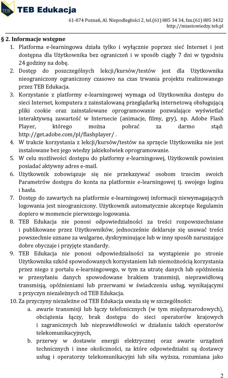 Korzystanie z platformy e-learningowej wymaga od Użytkownika dostępu do sieci Internet, komputera z zainstalowaną przeglądarką internetową obsługującą pliki cookie oraz zainstalowane oprogramowanie