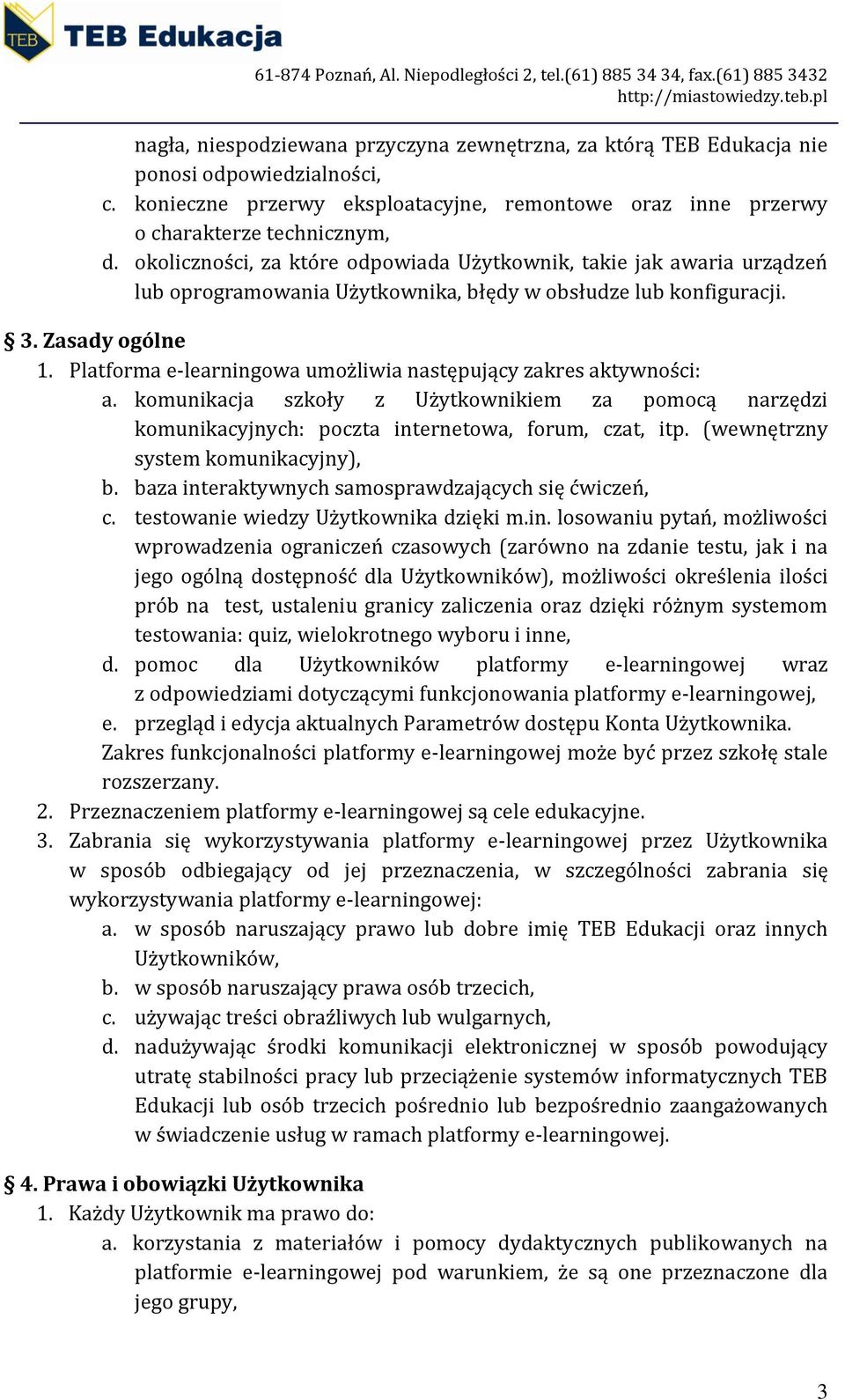 Platforma e-learningowa umożliwia następujący zakres aktywności: a. komunikacja szkoły z Użytkownikiem za pomocą narzędzi komunikacyjnych: poczta internetowa, forum, czat, itp.