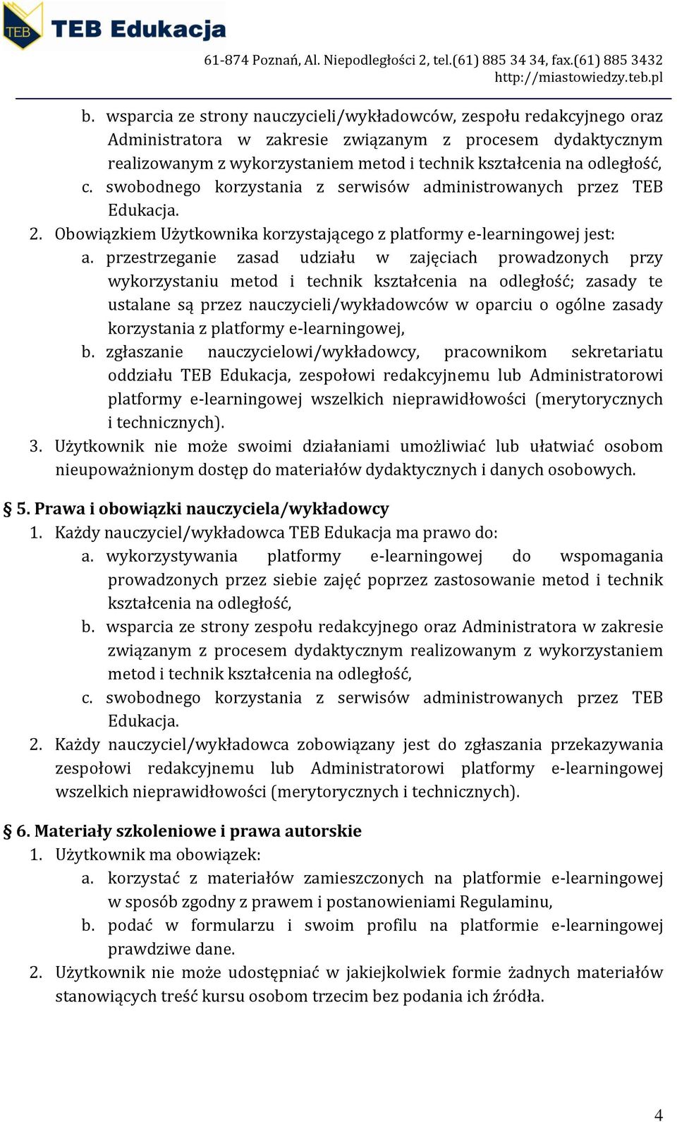 przestrzeganie zasad udziału w zajęciach prowadzonych przy wykorzystaniu metod i technik kształcenia na odległość; zasady te ustalane są przez nauczycieli/wykładowców w oparciu o ogólne zasady