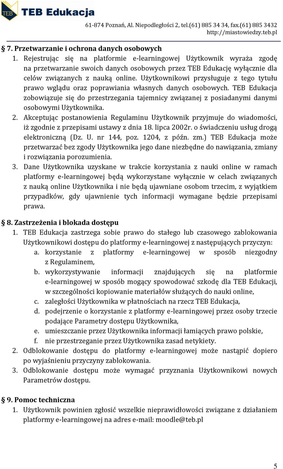 Użytkownikowi przysługuje z tego tytułu prawo wglądu oraz poprawiania własnych danych osobowych.