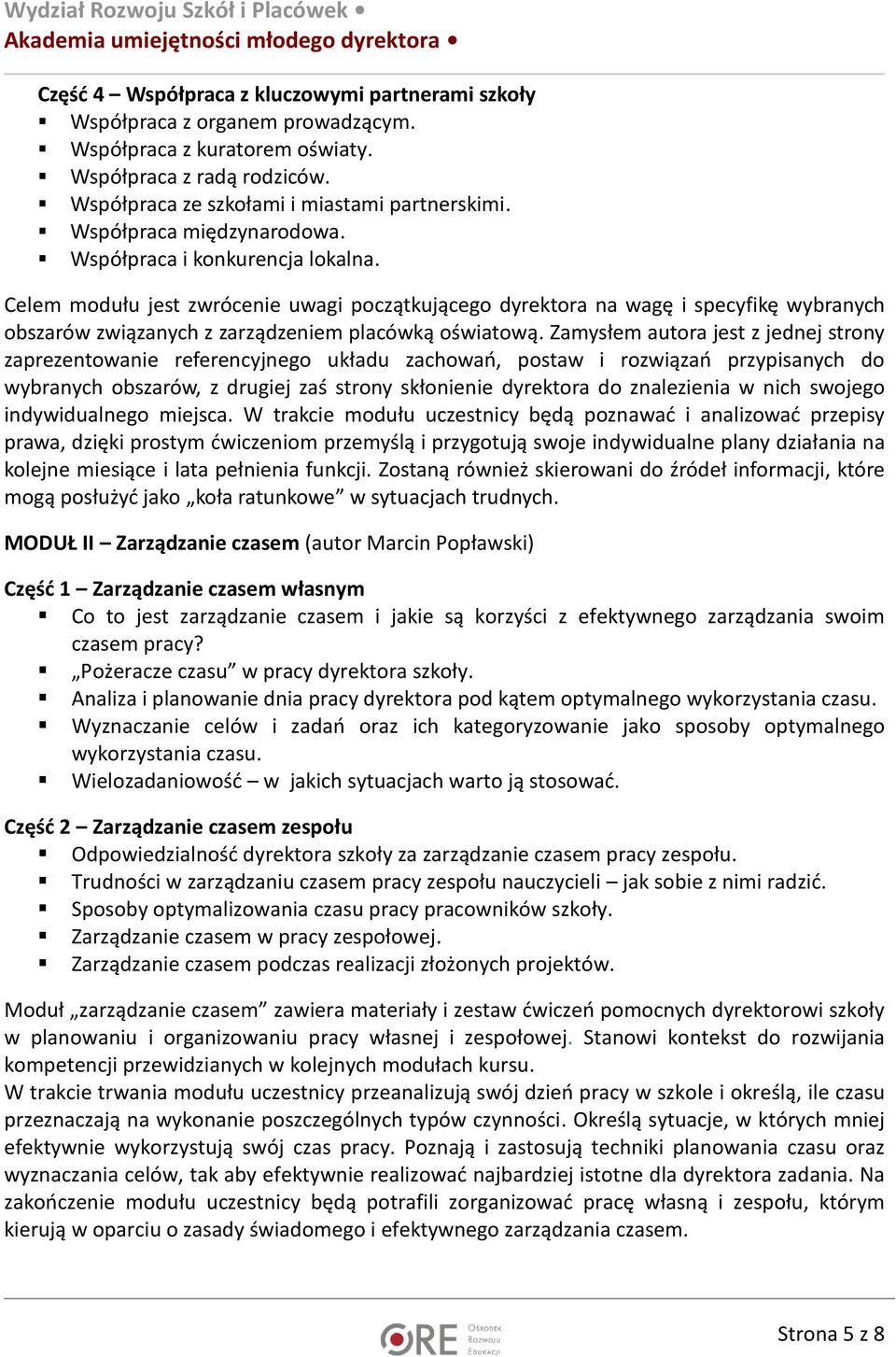 Celem modułu jest zwrócenie uwagi początkującego dyrektora na wagę i specyfikę wybranych obszarów związanych z zarządzeniem placówką oświatową.