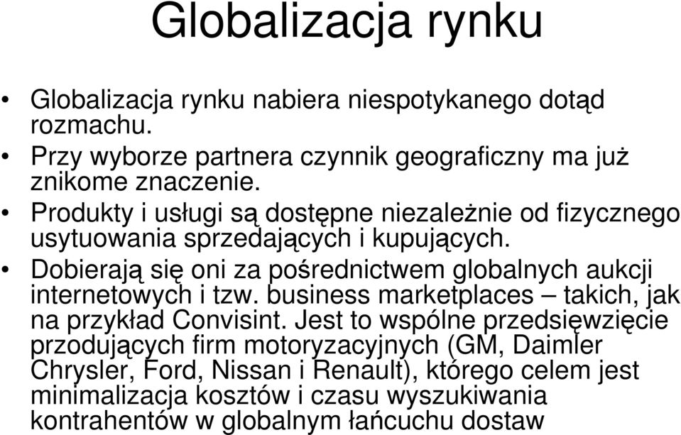 Dobierają się oni za pośrednictwem globalnych aukcji internetowych i tzw. business marketplaces takich, jak na przykład Convisint.