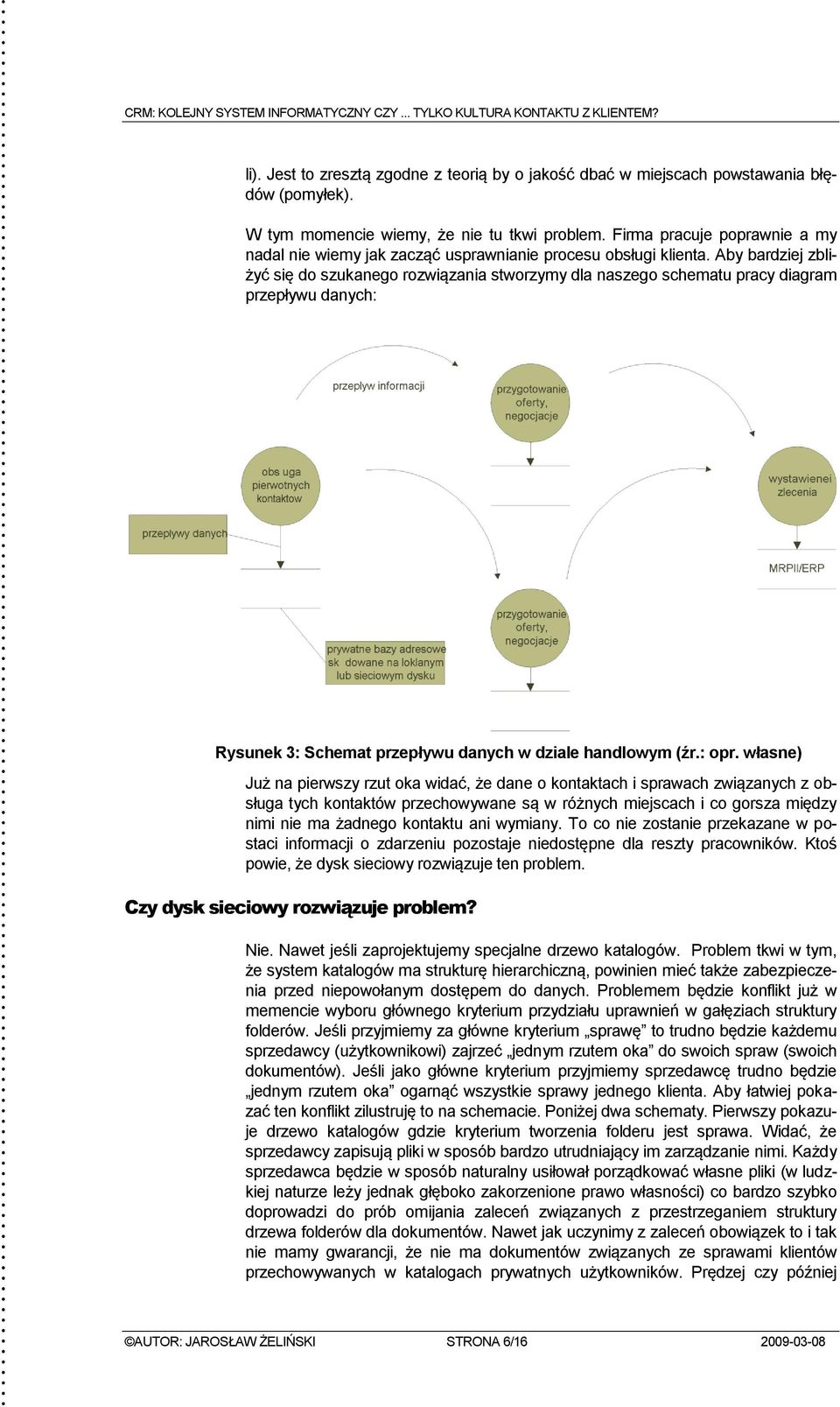 Aby bardziej zbliżyć się do szukanego rozwiązania stworzymy dla naszego schematu pracy diagram przepływu danych: Rysunek 3: Schemat przepływu danych w dziale handlowym (źr.: opr.