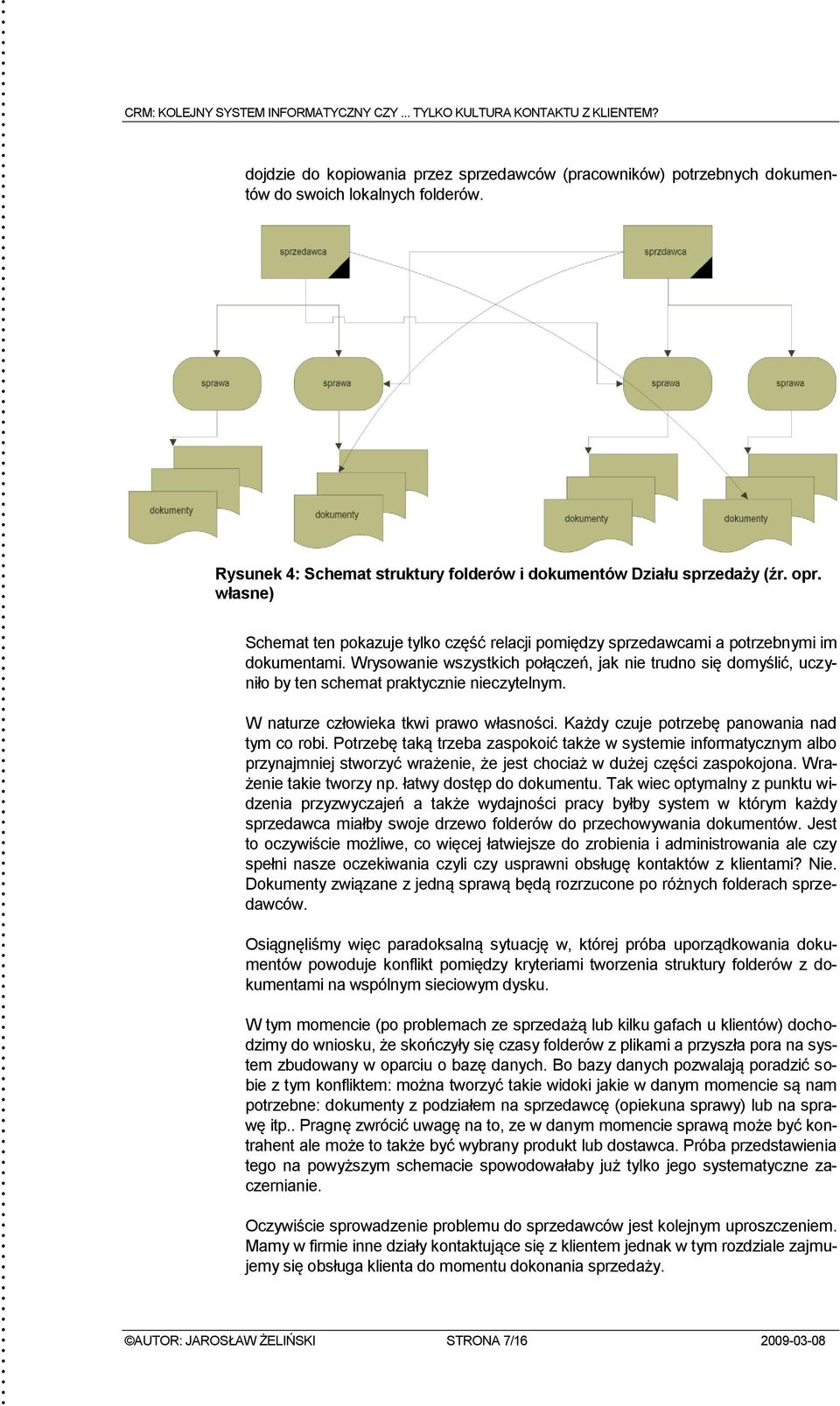 Wrysowanie wszystkich połączeń, jak nie trudno się domyślić, uczyniło by ten schemat praktycznie nieczytelnym. W naturze człowieka tkwi prawo własności. Każdy czuje potrzebę panowania nad tym co robi.