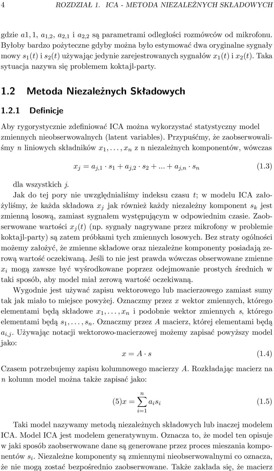 Taka sytuacja nazywa się problemem koktajl-party. 1.2 Metoda Niezależnych Składowych 1.2.1 Definicje Aby rygorystycznie zdefiniować ICA można wykorzystać statystyczny model zmiennych nieobserwowalnych (latent variables).