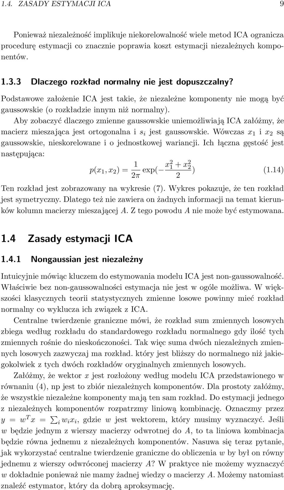 Aby zobaczyć dlaczego zmienne gaussowskie uniemożliwiają ICA załóżmy, że macierz mieszająca jest ortogonalna i s i jest gaussowskie.