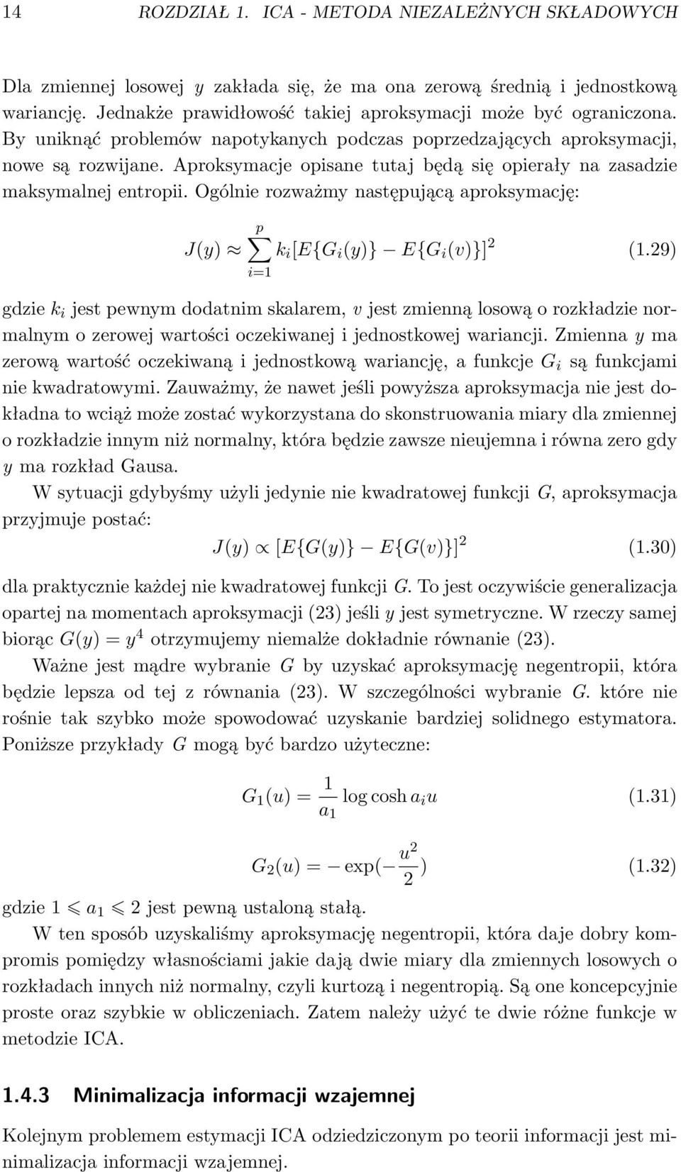 Aproksymacje opisane tutaj będą się opierały na zasadzie maksymalnej entropii. Ogólnie rozważmy następującą aproksymację: p J(y) k i [E{G i (y)} E{G i (v)}] 2 (1.