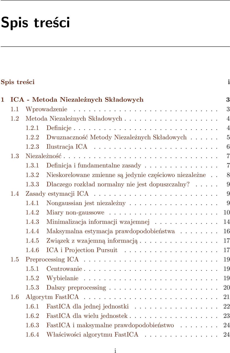 . 8 1.3.3 Dlaczego rozkład normalny nie jest dopuszczalny?..... 9 1.4 Zasady estymacji ICA......................... 9 1.4.1 Nongaussian jest niezależny.................. 9 1.4.2 Miary non-gaussowe.