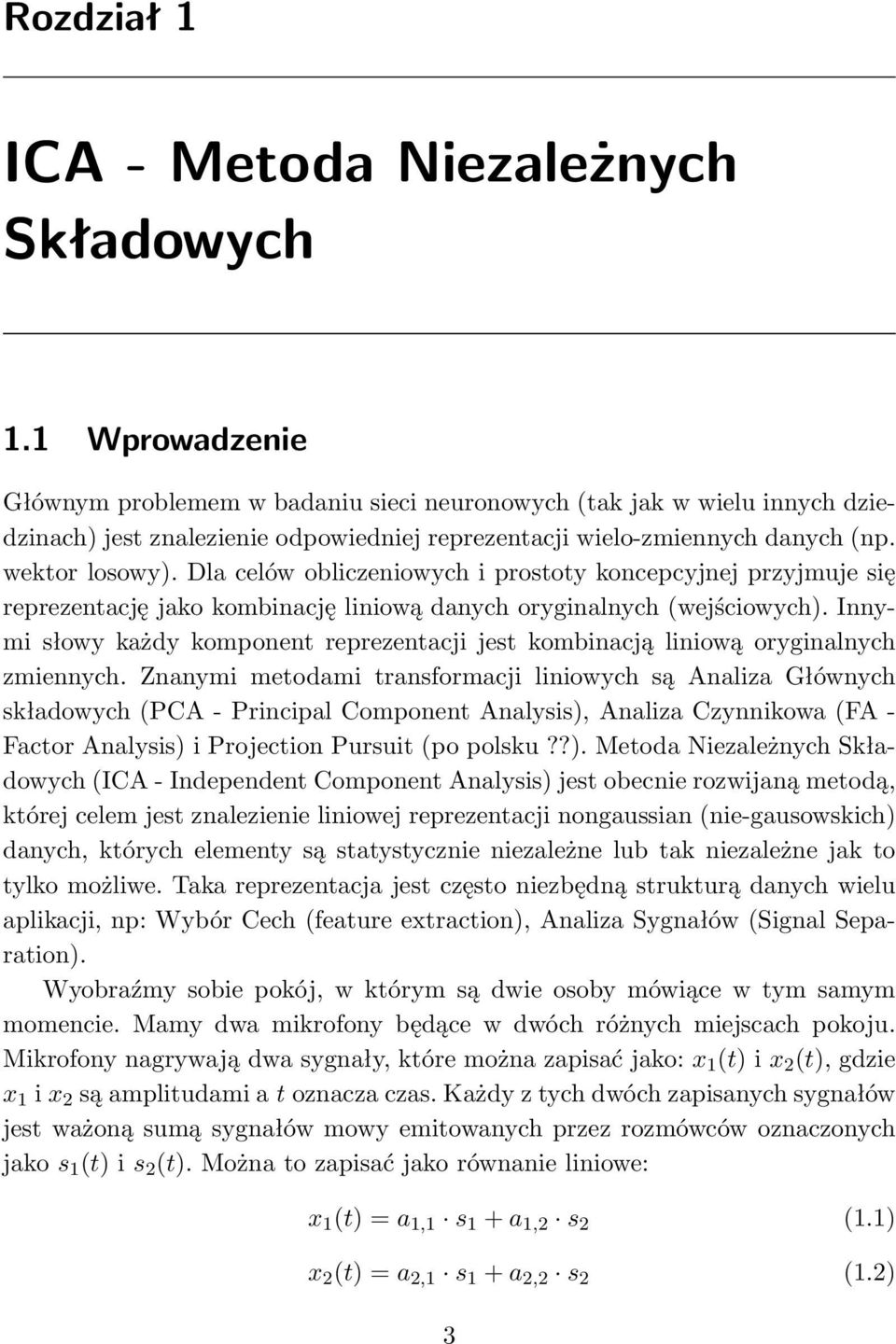 Dla celów obliczeniowych i prostoty koncepcyjnej przyjmuje się reprezentację jako kombinację liniową danych oryginalnych (wejściowych).