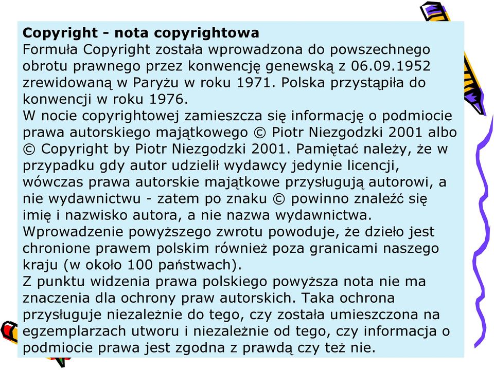 Pamiętać należy, że w przypadku gdy autor udzielił wydawcy jedynie licencji, wówczas prawa autorskie majątkowe przysługują autorowi, a nie wydawnictwu - zatem po znaku powinno znaleźć się imię i