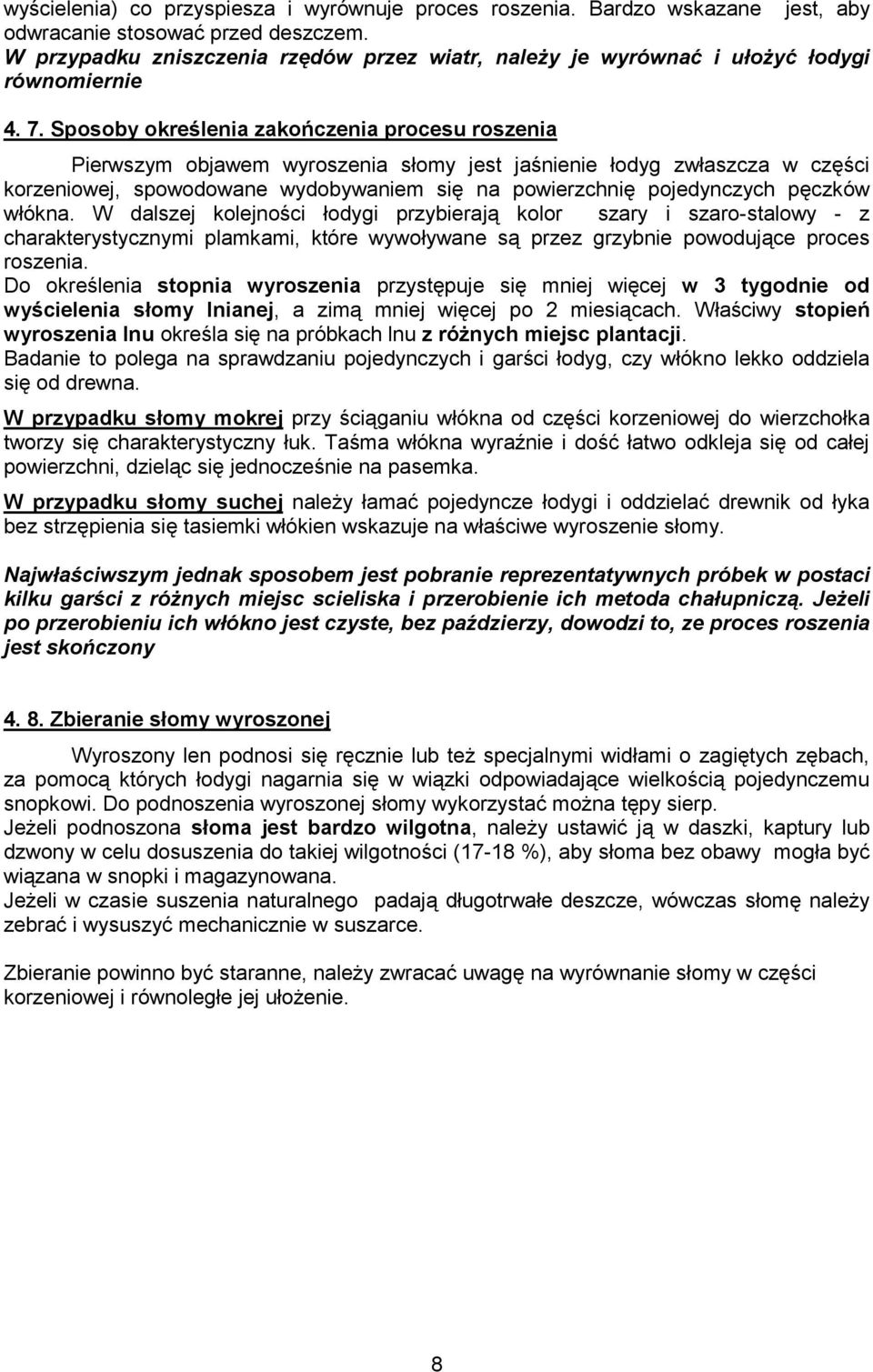 Sposoby określenia zakończenia procesu roszenia Pierwszym objawem wyroszenia słomy jest jaśnienie łodyg zwłaszcza w części korzeniowej, spowodowane wydobywaniem się na powierzchnię pojedynczych