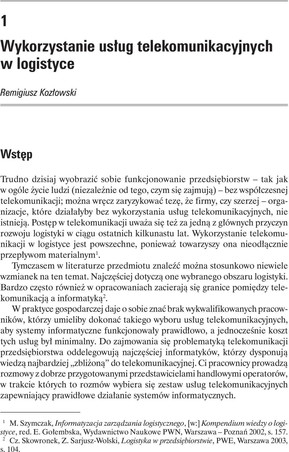 Postęp w telekomunikacji uważa się też za jedną z głównych przyczyn rozwoju logistyki w ciągu ostatnich kilkunastu lat.