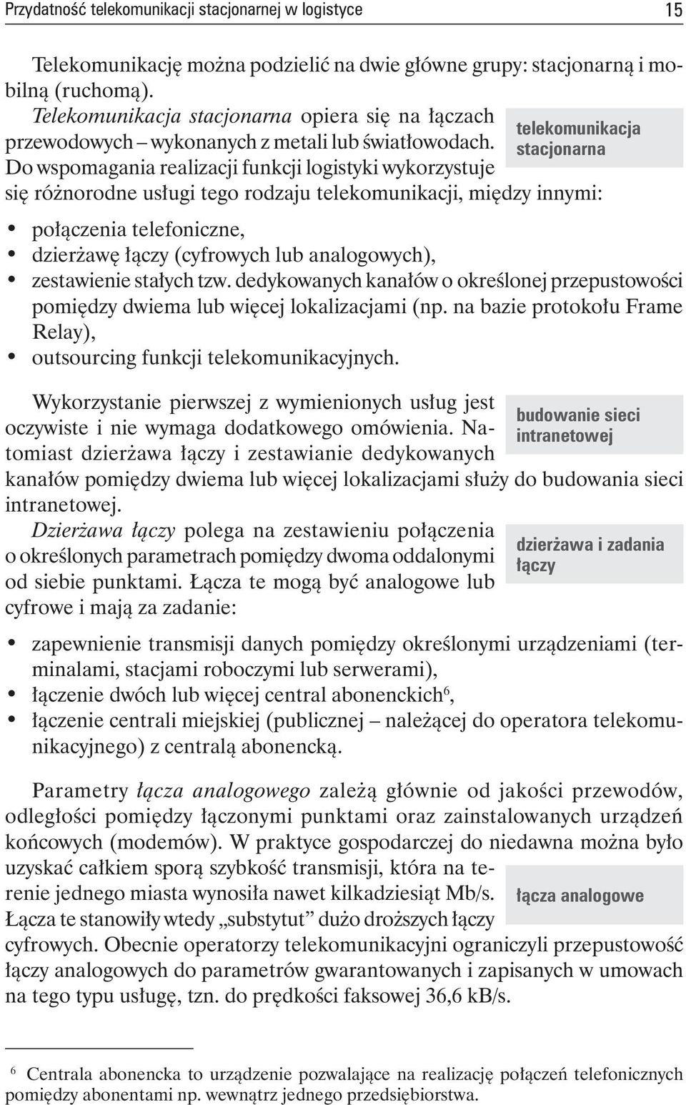 stacjonarna Do wspomagania realizacji funkcji logistyki wykorzystuje się różnorodne usługi tego rodzaju telekomunikacji, między innymi: połączenia telefoniczne, dzierżawę łączy (cyfrowych lub