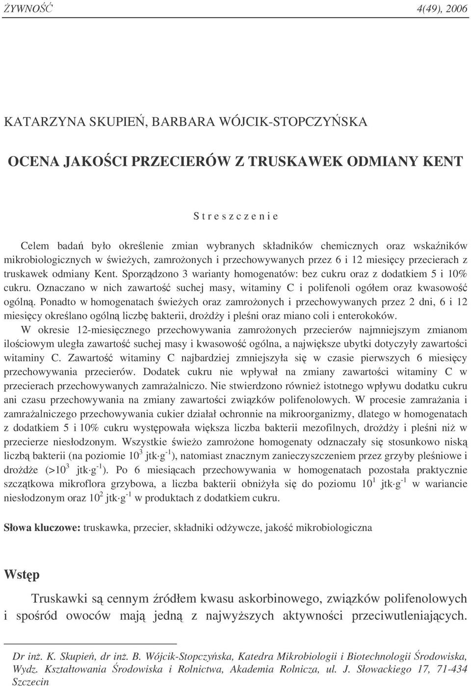 Sporzdzono 3 warianty homogenatów: bez cukru oraz z dodatkiem 5 i 10% cukru. Oznaczano w nich zawarto suchej masy, witaminy C i polifenoli ogółem oraz kwasowo ogóln.