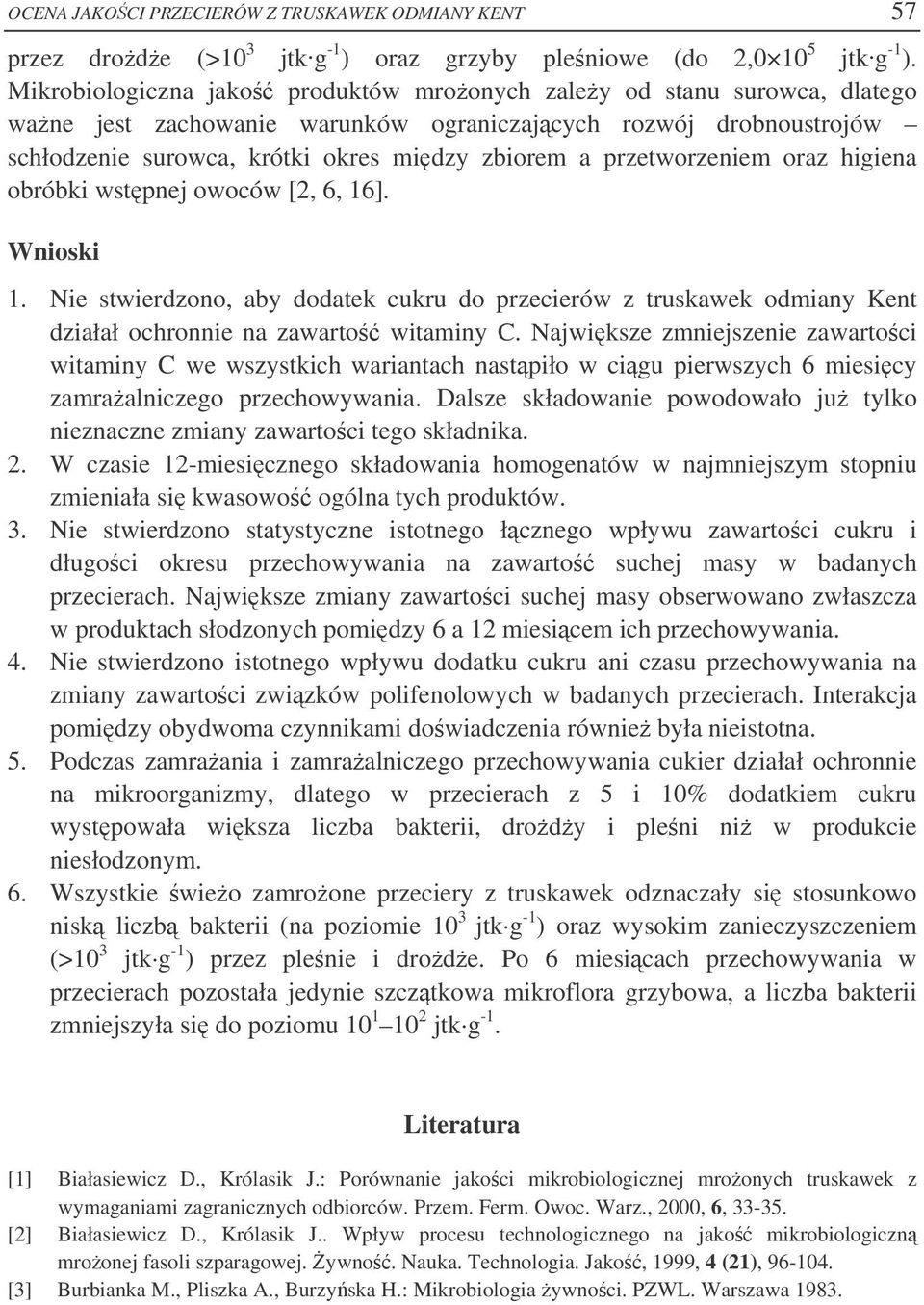 przetworzeniem oraz higiena obróbki wstpnej owoców [2, 6, 16]. Wnioski 1. Nie stwierdzono, aby dodatek cukru do przecierów z truskawek odmiany Kent działał ochronnie na zawarto witaminy C.