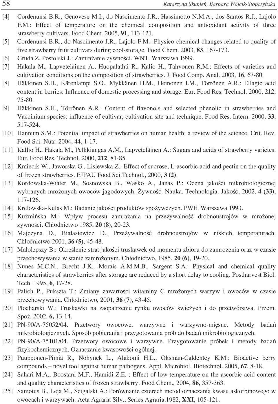 2003, 83, 167-173. [6] Gruda Z. Postolski J.: Zamraanie ywnoci. WNT. Warszawa 1999. [7] Hakala M., Lapveteläinen A., Huopalathti R., Kalio H., Tahvonen R.M.: Effects of varieties and cultivation conditions on the composition of strawberries.