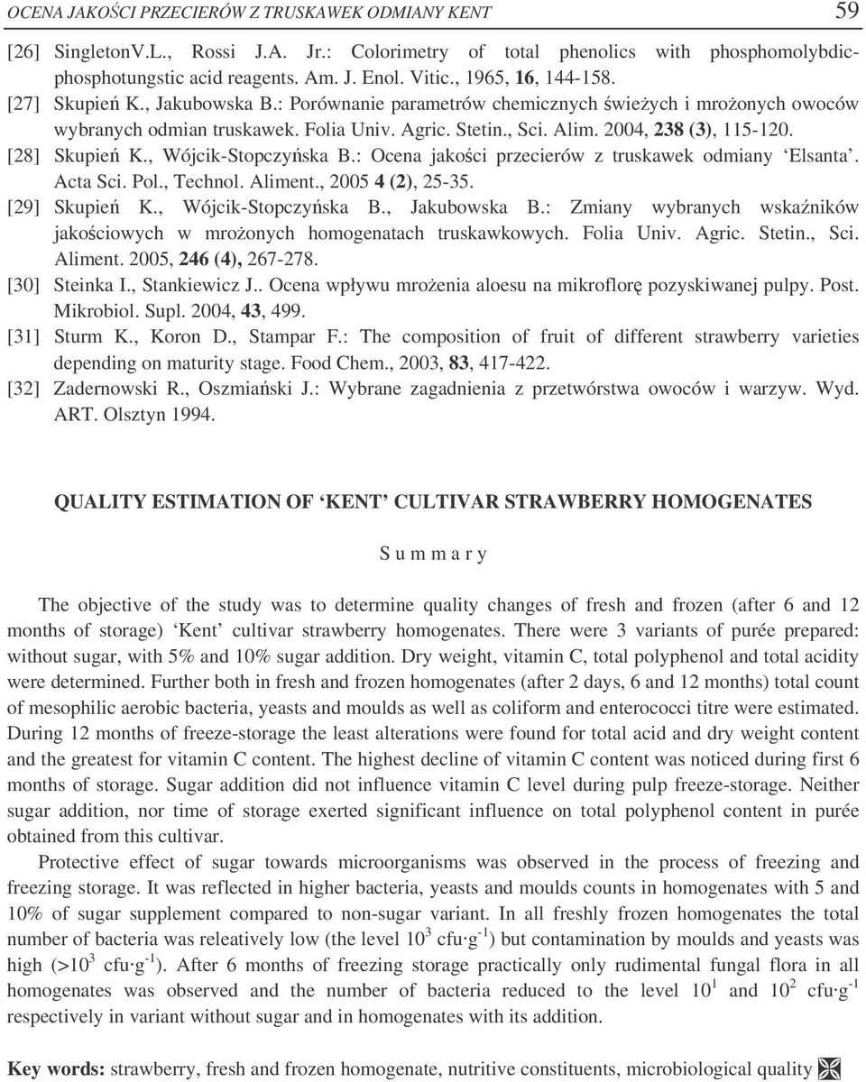 2004, 238 (3), 115-120. [28] Skupie K., Wójcik-Stopczyska B.: Ocena jakoci przecierów z truskawek odmiany Elsanta. Acta Sci. Pol., Technol. Aliment., 2005 4 (2), 25-35. [29] Skupie K.