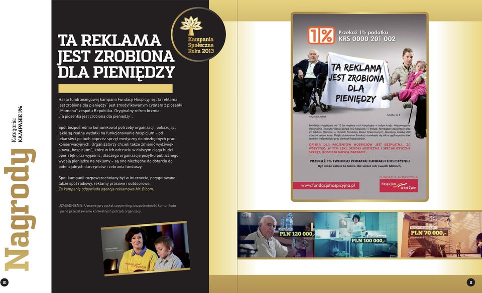 Spot bezpośrednio komunikował potrzeby organizacji, pokazując, jakie są realne wydatki na funkcjonowanie hospicjum od lekarstw i pieluch poprzez sprzęt medyczny do niezbędnych prac konserwacyjnych.