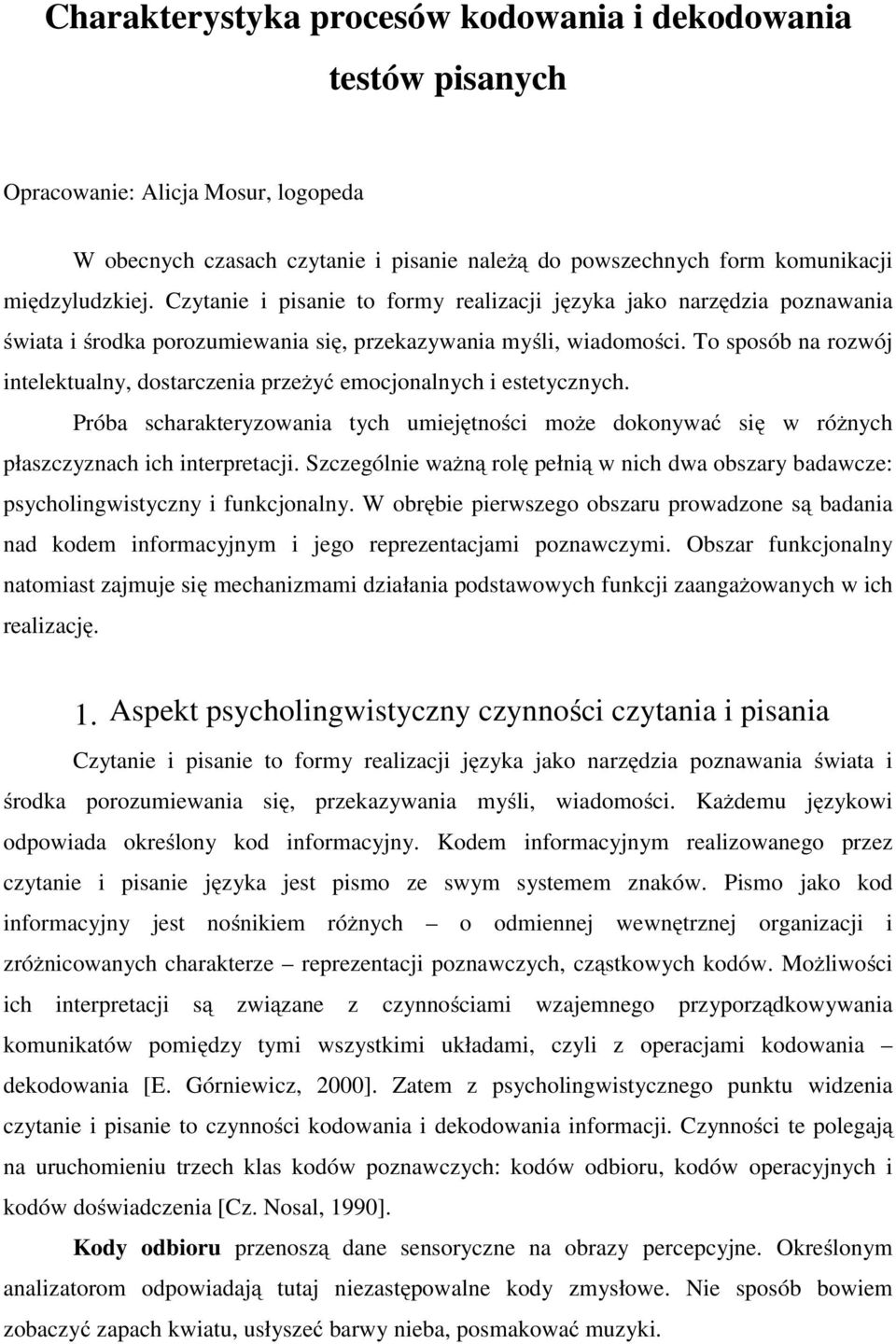 To sposób na rozwój intelektualny, dostarczenia przeżyć emocjonalnych i estetycznych. Próba scharakteryzowania tych umiejętności może dokonywać się w różnych płaszczyznach ich interpretacji.