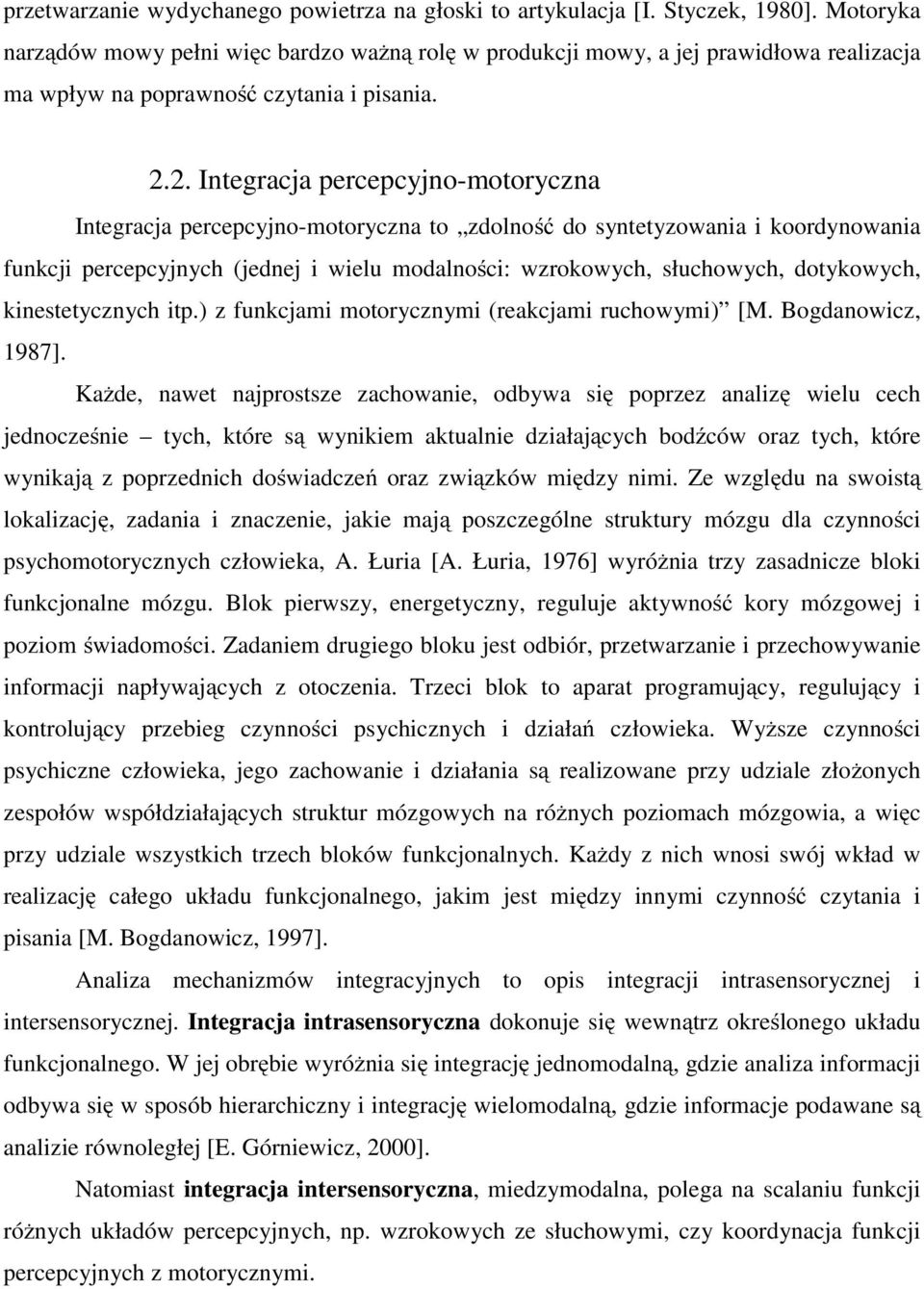 2. Integracja percepcyjno-motoryczna Integracja percepcyjno-motoryczna to zdolność do syntetyzowania i koordynowania funkcji percepcyjnych (jednej i wielu modalności: wzrokowych, słuchowych,