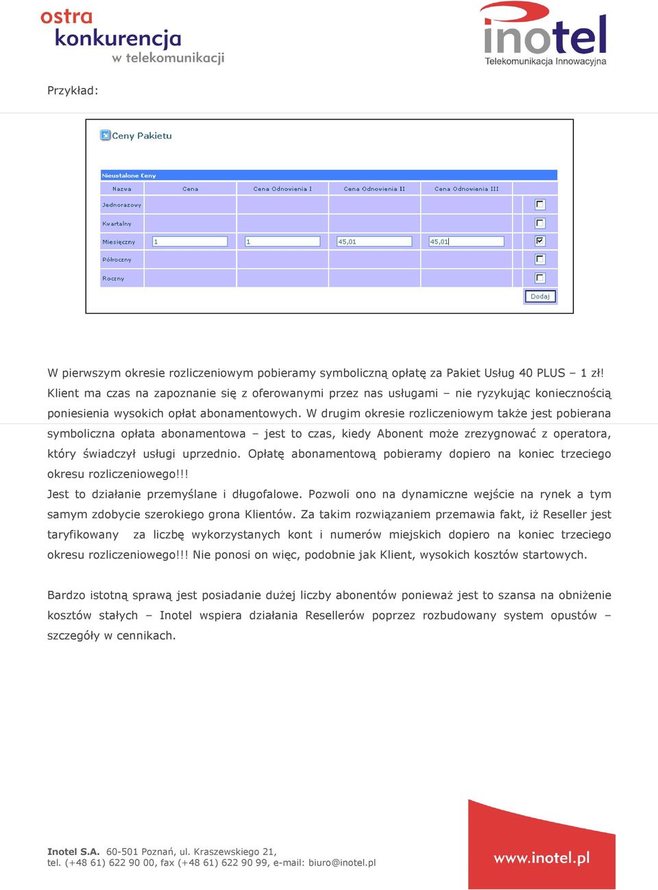 W drugim okresie rozliczeniowym takŝe jest pobierana symboliczna opłata abonamentowa jest to czas, kiedy Abonent moŝe zrezygnować z operatora, który świadczył usługi uprzednio.