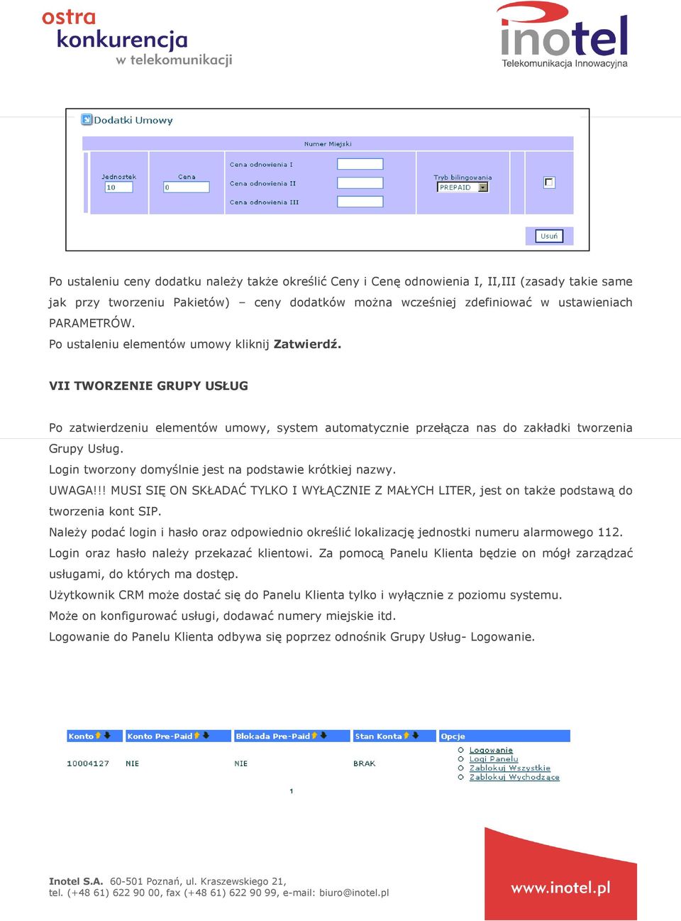 Login tworzony domyślnie jest na podstawie krótkiej nazwy. UWAGA!!! MUSI SIĘ ON SKŁADAĆ TYLKO I WYŁĄCZNIE Z MAŁYCH LITER, jest on takŝe podstawą do tworzenia kont SIP.