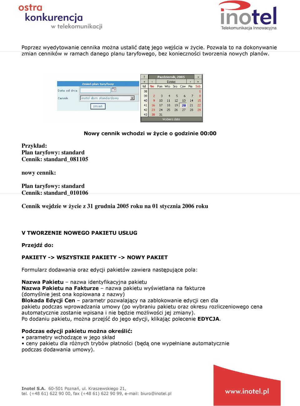 2005 roku na 01 stycznia 2006 roku V TWORZENIE NOWEGO PAKIETU USŁUG Przejdź do: PAKIETY -> WSZYSTKIE PAKIETY -> NOWY PAKIET Formularz dodawania oraz edycji pakietów zawiera następujące pola: Nazwa