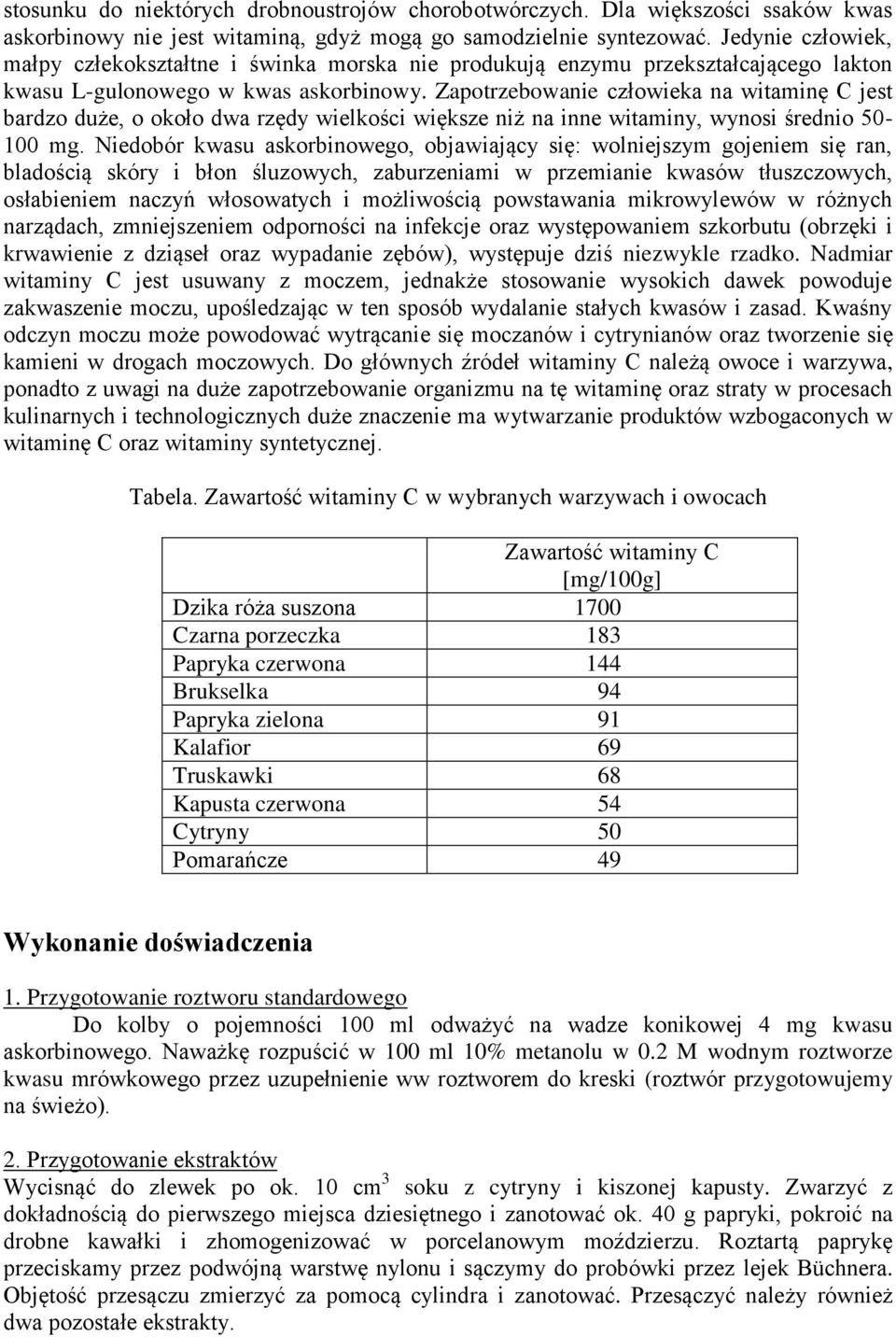 Zapotrzebowanie człowieka na witaminę C jest bardzo duże, o około dwa rzędy wielkości większe niż na inne witaminy, wynosi średnio 50-100 mg.