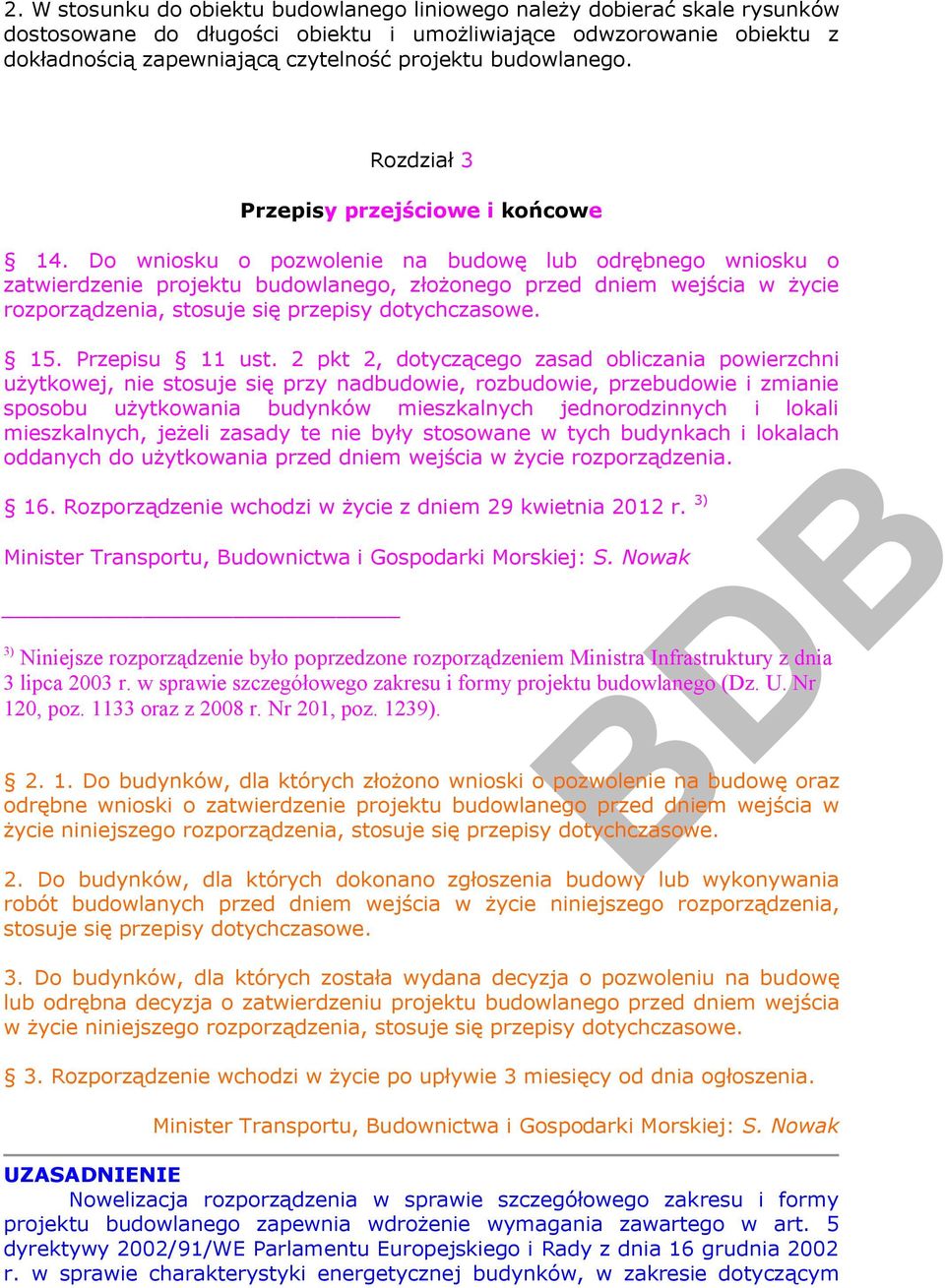 Do wniosku o pozwolenie na budowę lub odrębnego wniosku o zatwierdzenie projektu budowlanego, złożonego przed dniem wejścia w życie rozporządzenia, stosuje się przepisy dotychczasowe. 15.