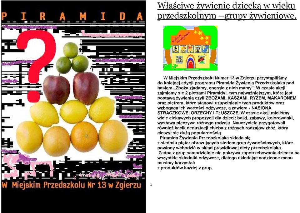 W czasie akcji zajmiemy się 2 piętrami Piramidy: tym najważniejszym, które jest postawą żywienia czyli ZBOŻAMI, KASZAMI, RYŻEM, MAKARONEM oraz piętrem, które stanowi uzupełnienie tych produktów oraz