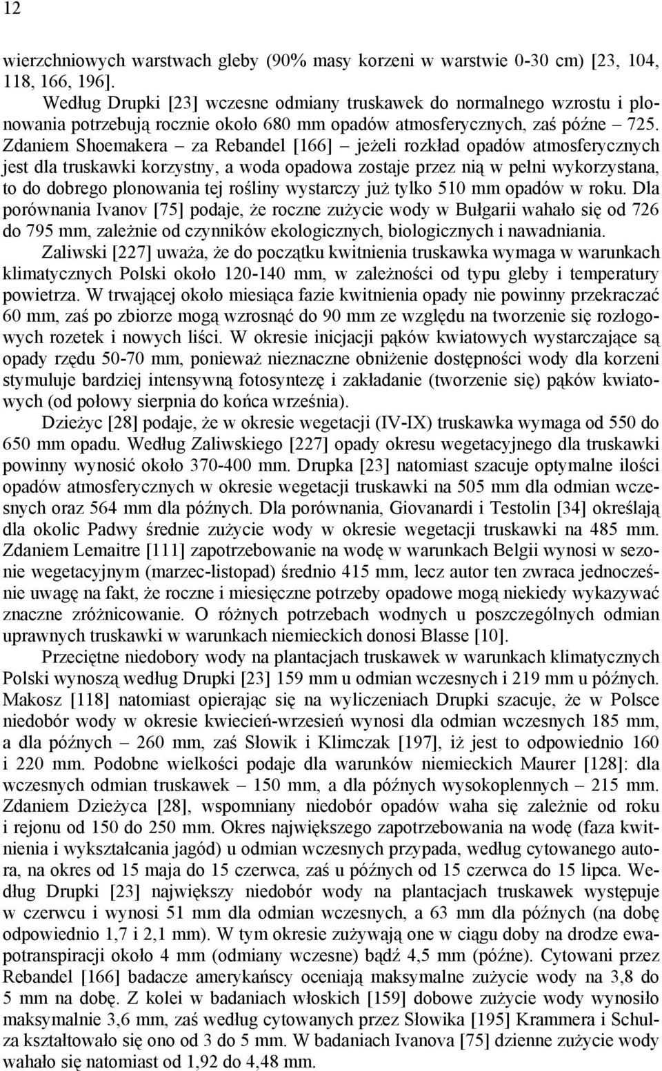 Zdaniem Shoemakera za Rebandel [166] jeżeli rozkład opadów atmosferycznych jest dla truskawki korzystny, a woda opadowa zostaje przez nią w pełni wykorzystana, to do dobrego plonowania tej rośliny