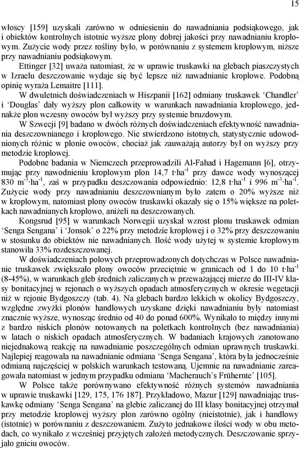 Ettinger [32] uważa natomiast, że w uprawie truskawki na glebach piaszczystych w Izraelu deszczowanie wydaje się być lepsze niż nawadnianie kroplowe. Podobną opinię wyraża Lemaitre [111].