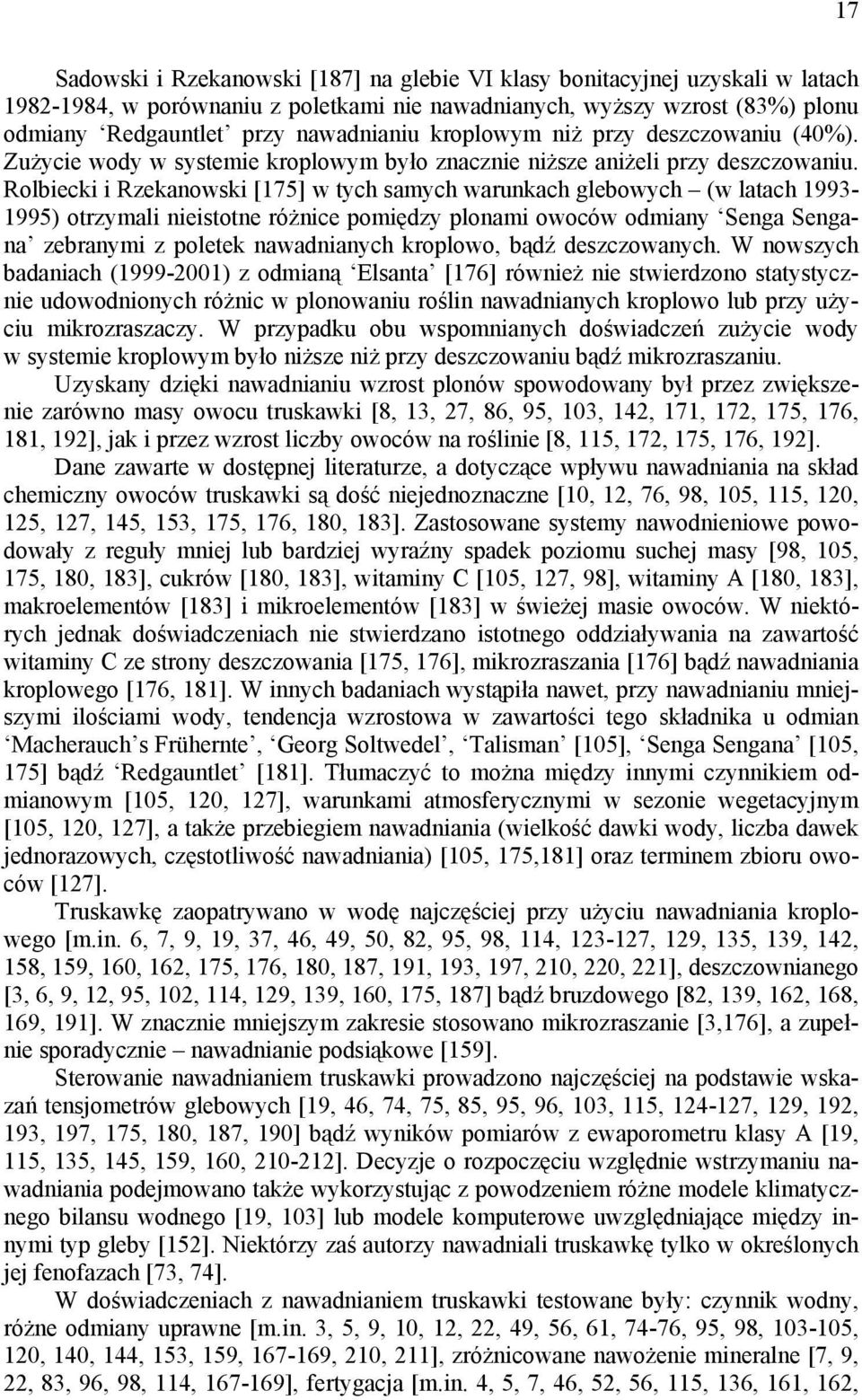 Rolbiecki i Rzekanowski [175] w tych samych warunkach glebowych (w latach 1993-1995) otrzymali nieistotne różnice pomiędzy plonami owoców odmiany Senga Sengana zebranymi z poletek nawadnianych