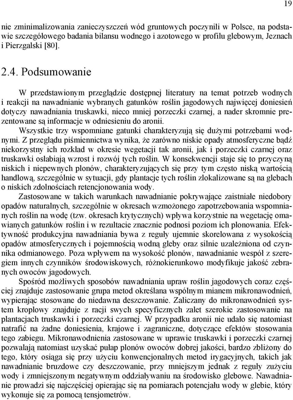 truskawki, nieco mniej porzeczki czarnej, a nader skromnie prezentowane są informacje w odniesieniu do aronii. Wszystkie trzy wspomniane gatunki charakteryzują się dużymi potrzebami wodnymi.