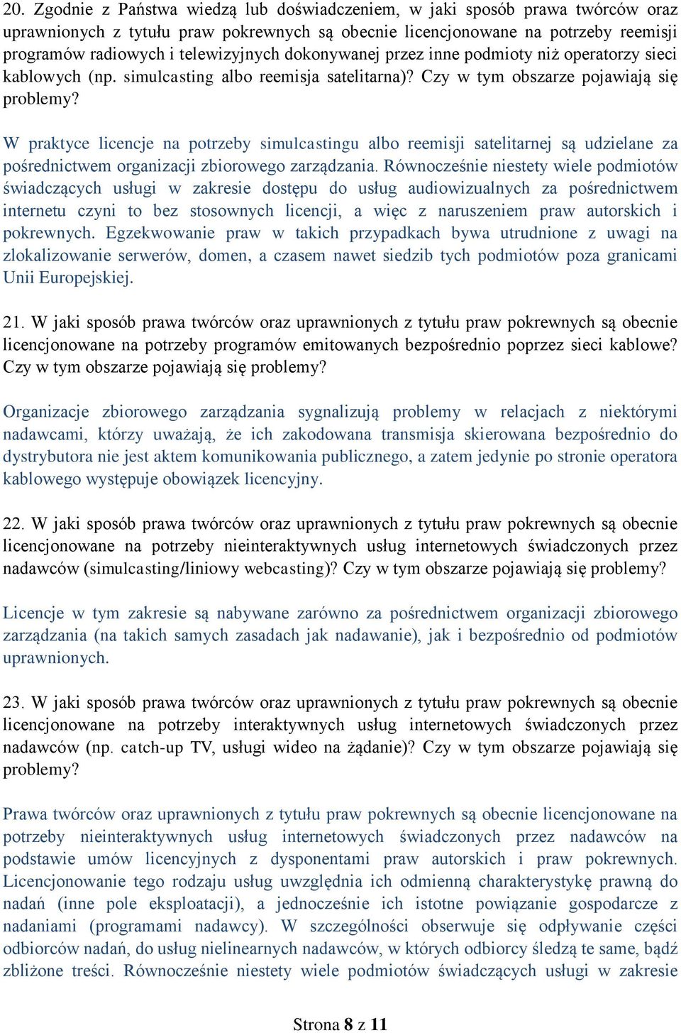 W praktyce licencje na potrzeby simulcastingu albo reemisji satelitarnej są udzielane za pośrednictwem organizacji zbiorowego zarządzania.