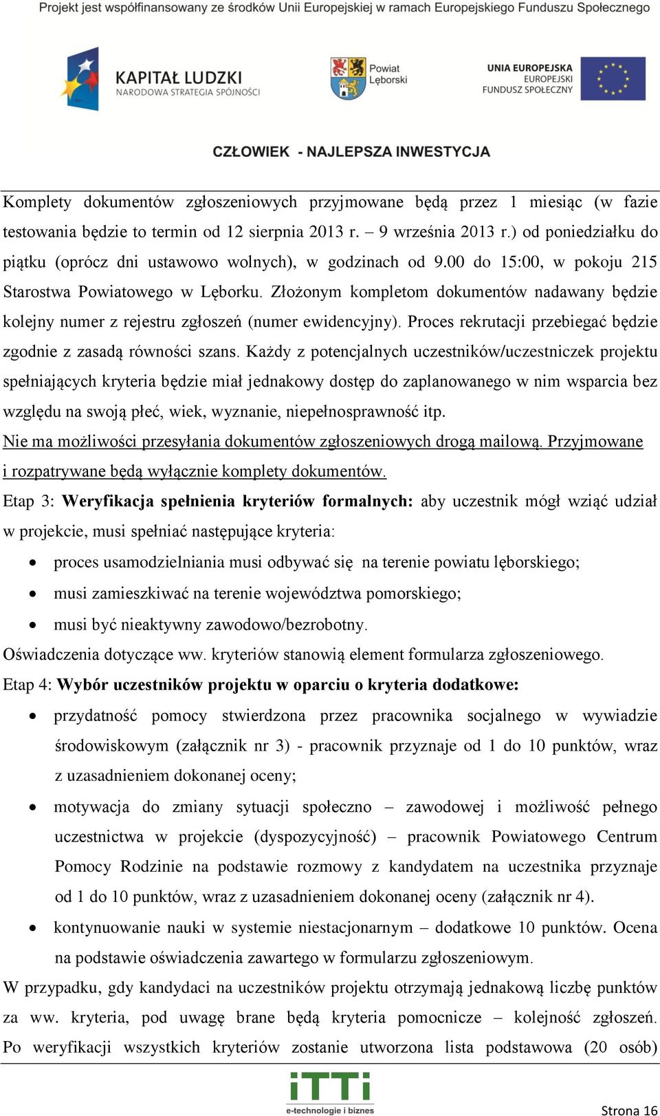 Złożonym kompletom dokumentów nadawany będzie kolejny numer z rejestru zgłoszeń (numer ewidencyjny). Proces rekrutacji przebiegać będzie zgodnie z zasadą równości szans.