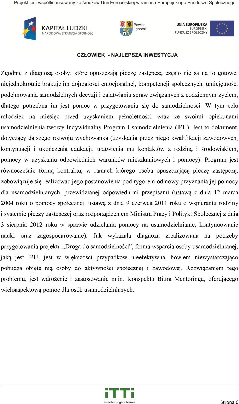 W tym celu młodzież na miesiąc przed uzyskaniem pełnoletności wraz ze swoimi opiekunami usamodzielnienia tworzy Indywidualny Program Usamodzielnienia (IPU).