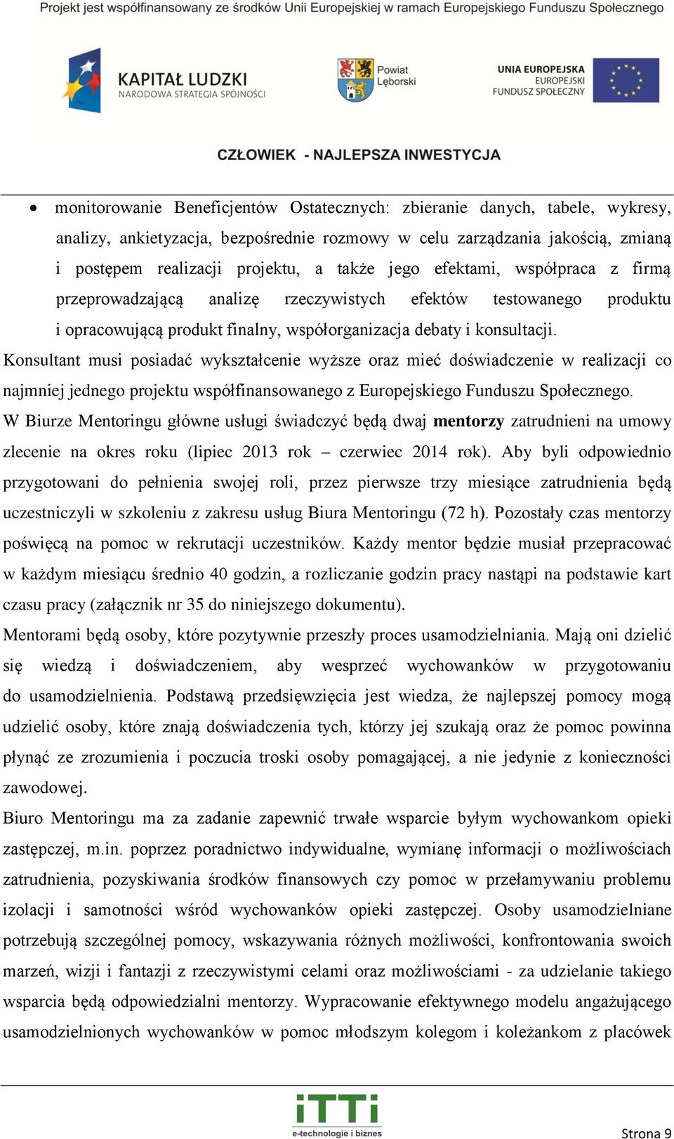 Konsultant musi posiadać wykształcenie wyższe oraz mieć doświadczenie w realizacji co najmniej jednego projektu współfinansowanego z Europejskiego Funduszu Społecznego.