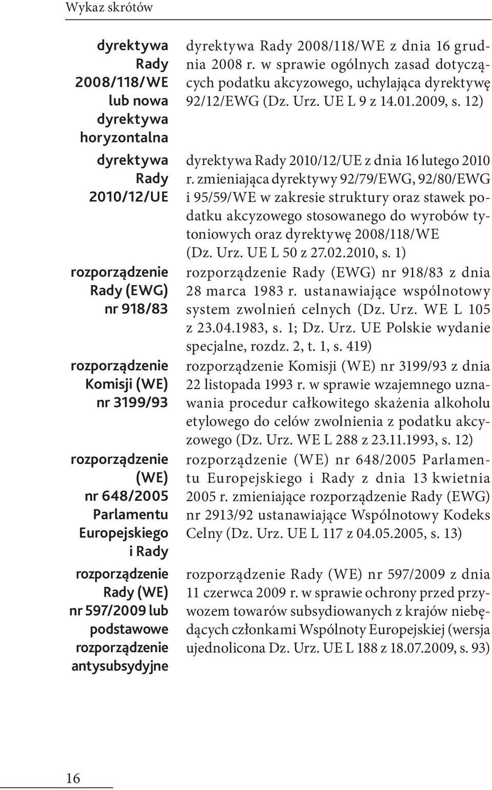 w sprawie ogólnych zasad dotyczących podatku akcyzowego, uchylająca dyrektywę 92/12/EWG (Dz. Urz. UE L 9 z 14.01.2009, s. 12) Rady 2010/12/UE z dnia 16 lutego 2010 r.