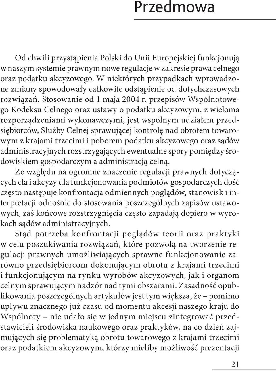 przepisów Wspólnotowego Kodeksu Celnego oraz ustawy o podatku akcyzowym, z wieloma rozporządzeniami wykonawczymi, jest wspólnym udziałem przedsiębiorców, Służby Celnej sprawującej kontrolę nad